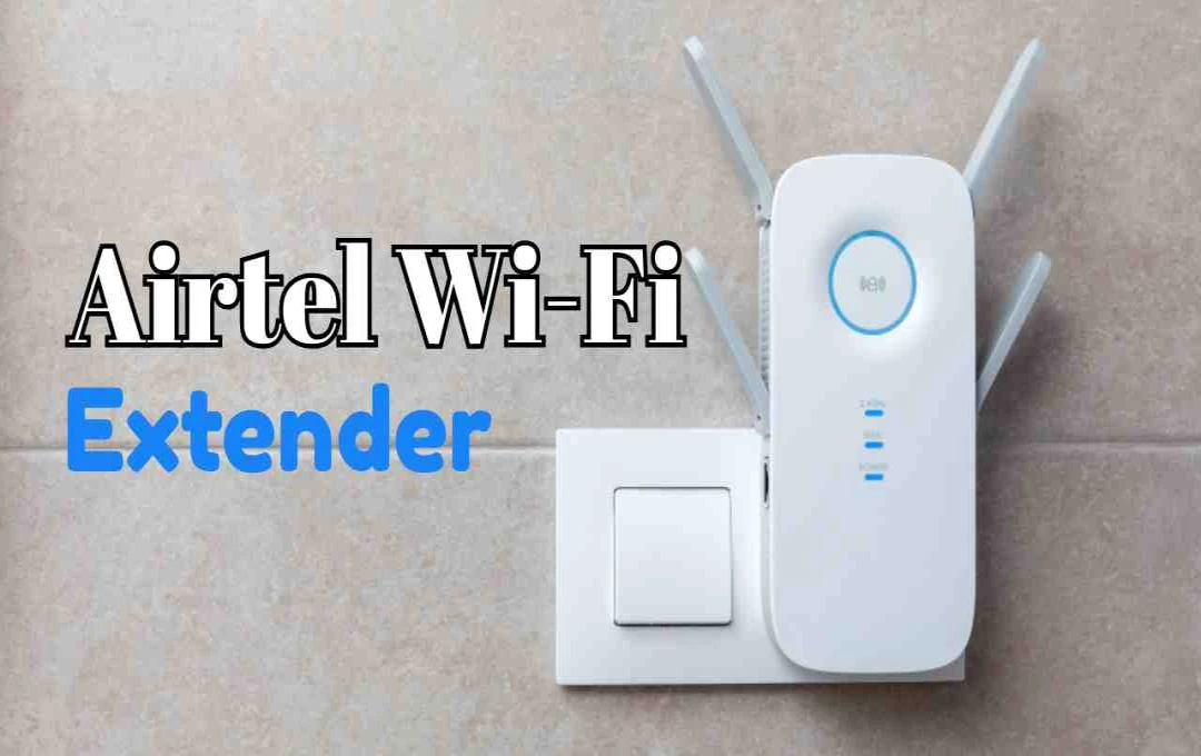 Airtel Launches Coverage+ Wi-Fi Extender for Enhanced Home Internet Connectivity