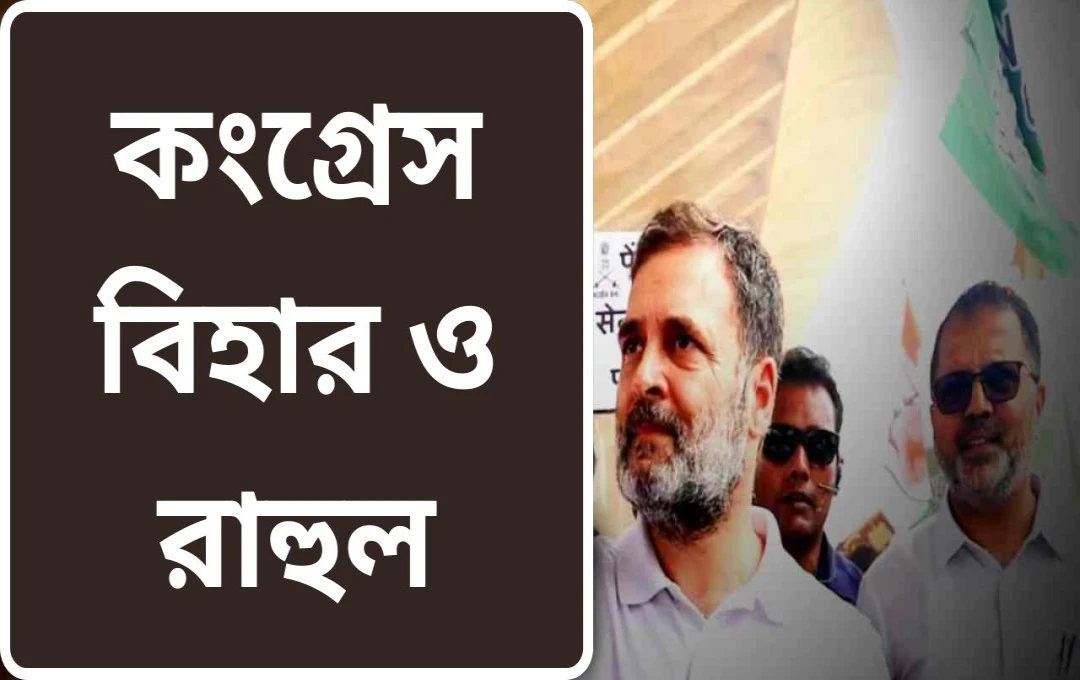 ২০২৫ বিহার নির্বাচন: কংগ্রেসের নতুন কৌশল, উচ্চবর্ণের বদলে অনগ্রসর ও দলিতের দিকে ঝোঁক