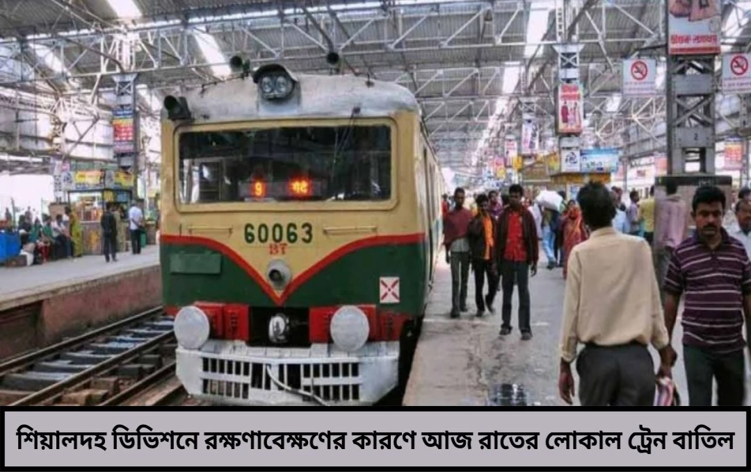 শিয়ালদহ ডিভিশনে রাতের লোকাল ট্রেন বাতিল, যাত্রায় সমস্যা
