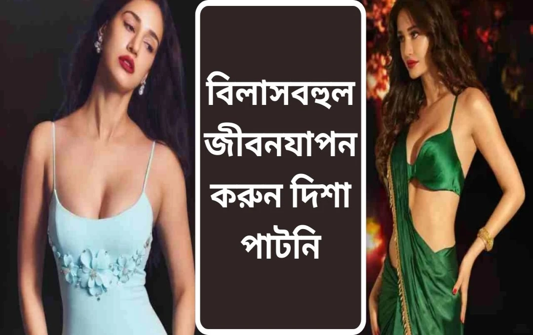 গুলি কাণ্ডের জেরে চর্চায় দিশা পাটানি: জেনে নিন অভিনেত্রীর বিলাসবহুল জীবনযাত্রা ও নেট ওয়ার্থ
