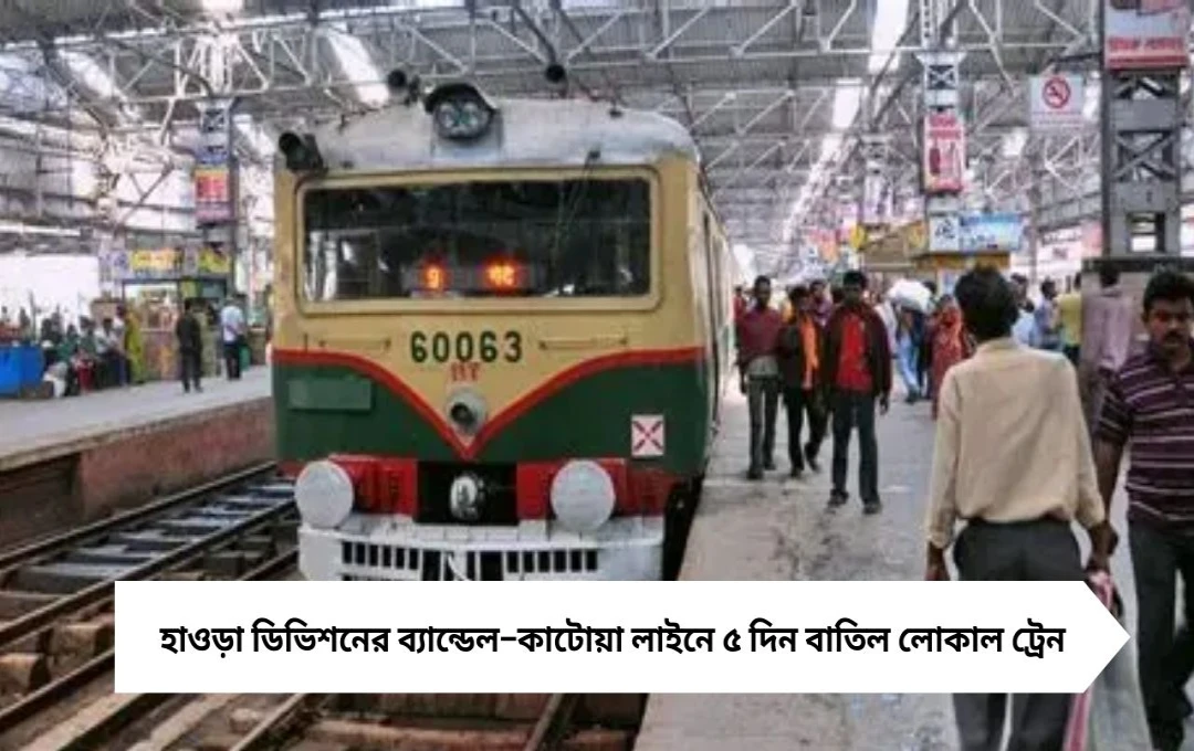 Train Cancel: ট্র্যাক রক্ষণাবেক্ষণের কাজ, হাওড়া ডিভিশনের ব্যান্ডেল–কাটোয়া লাইনে ৫ দিন বাতিল লোকাল ট্রেন