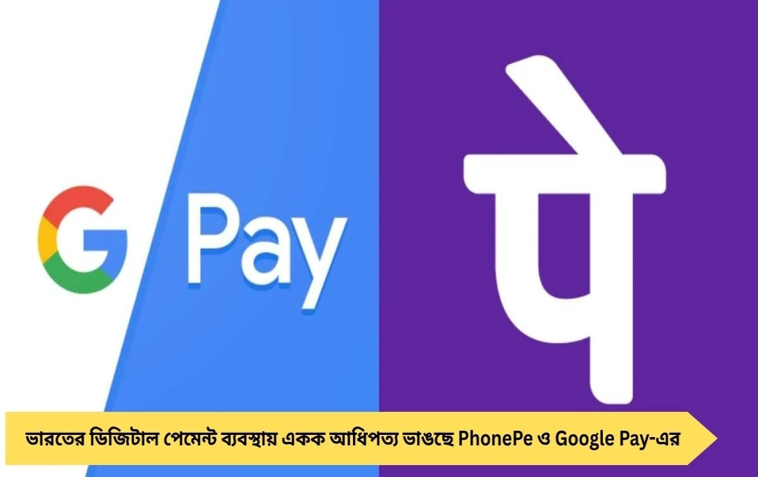 UPI মার্কেটে নয়া খেলোয়াড়দের উত্থান PhonePe ও Google Pay-র আধিপত্যে শিথিলতা NPCI-র স্বস্তি

