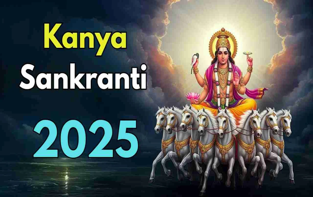 कन्या संक्रांति 2025: सूर्यदेव का कन्या राशि में प्रवेश, जानें पूजा का सही समय