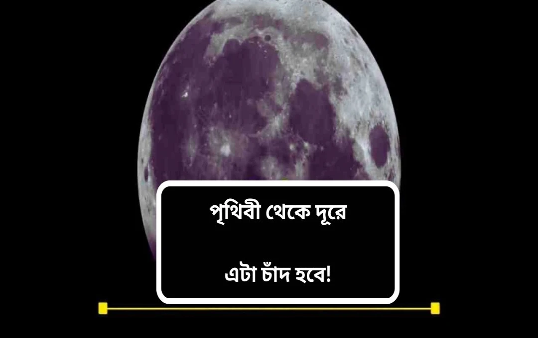 পৃথিবী থেকে দূরে সরে যাচ্ছে চাঁদ, জানা গেল দূরত্ব বাড়ার কারণ