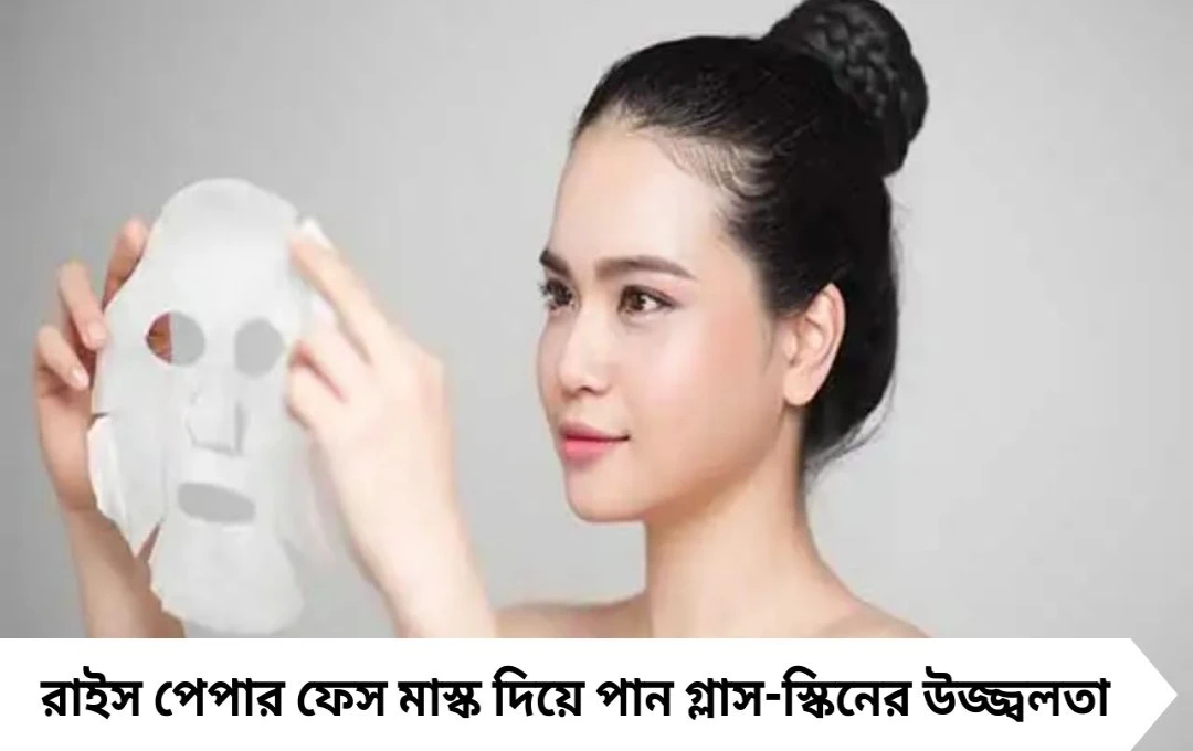স্কিনকেয়ারে নতুন ঢেউ! রাইস পেপার ফেস মাস্কে মিলুক গ্লাস-স্কিনের জেল্লা