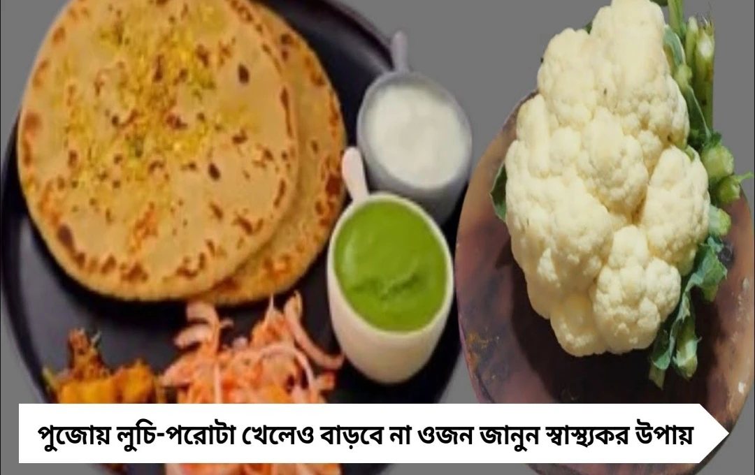 পুজোয় রোজ লুচি-পরোটা খেলেও বাড়বে না ওজন, জানুন স্বাস্থ্যকর কৌশল