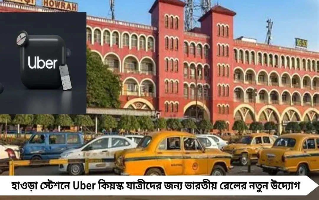 Indian Railways-এর সঙ্গে হাত মেলাল Uber, হাওড়া স্টেশনে ক্যাব ধরা আরও সহজ