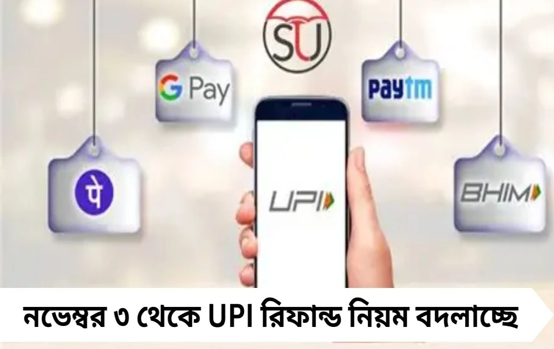 UPI নিয়মে পরিবর্তন: রিফান্ড সময় নির্দিষ্ট, দ্রুত লেনদেন সম্ভব