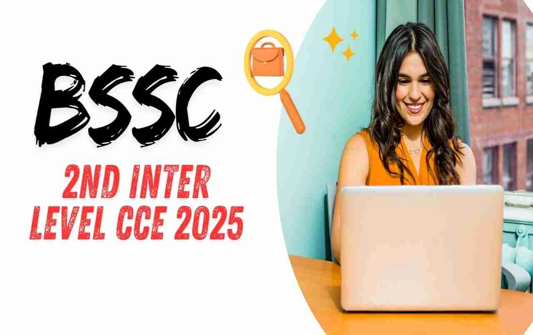 BSSC 2nd Inter Level CCE 2025: 23 हजार से ज्यादा पदो पर होगी भर्ती, जाने पूरी जानकारी