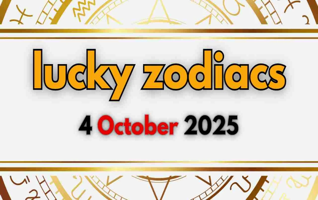 lucky zodiacs 4 अक्टूबर 2025: करियर और संबंधों में बदलाव का समय, पढ़ें अपनी राशि