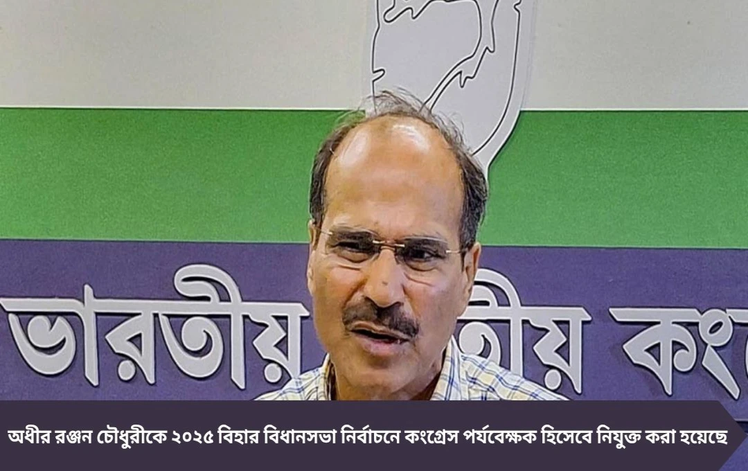 অধীর রঞ্জন চৌধুরীকে বিহার নির্বাচনের কংগ্রেস পর্যবেক্ষক নিযুক্ত