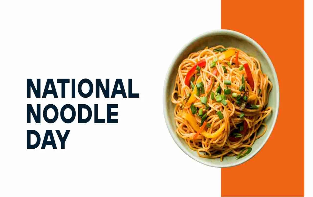 National Noodle Day: स्वाद, संस्कृति और खुशी का उत्सव