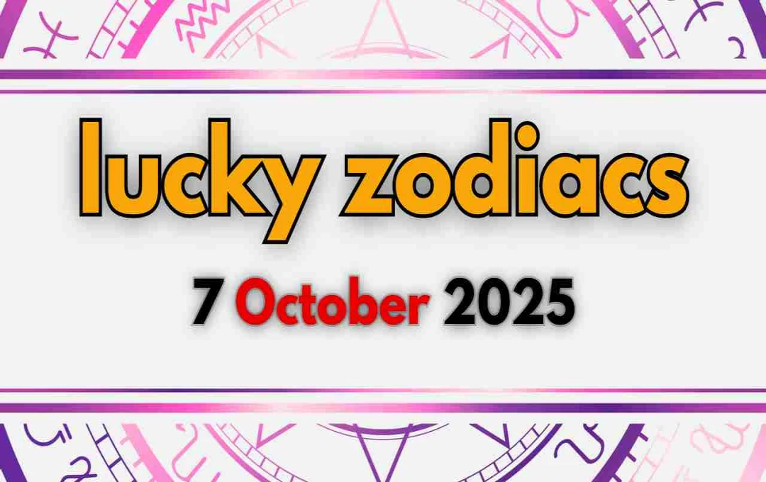 lucky zodiacs 07 October 2025: आज का दिन देगा नए अवसर और खुद को साबित करने का मौका, देखें अपना राशिफल