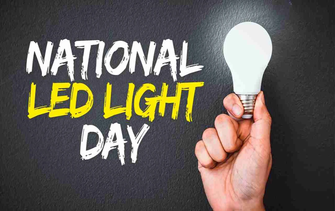 National LED Light Day: ऊर्जा की बचत और आधुनिक रोशनी का उत्सव
