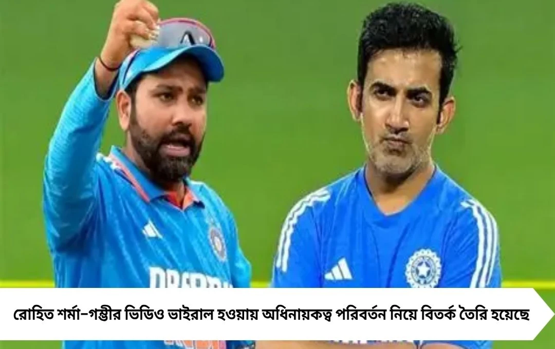 রোহিত শর্মার নেতৃত্ব পরিবর্তন: গম্ভীরের পুরনো ভিডিও ভাইরাল
