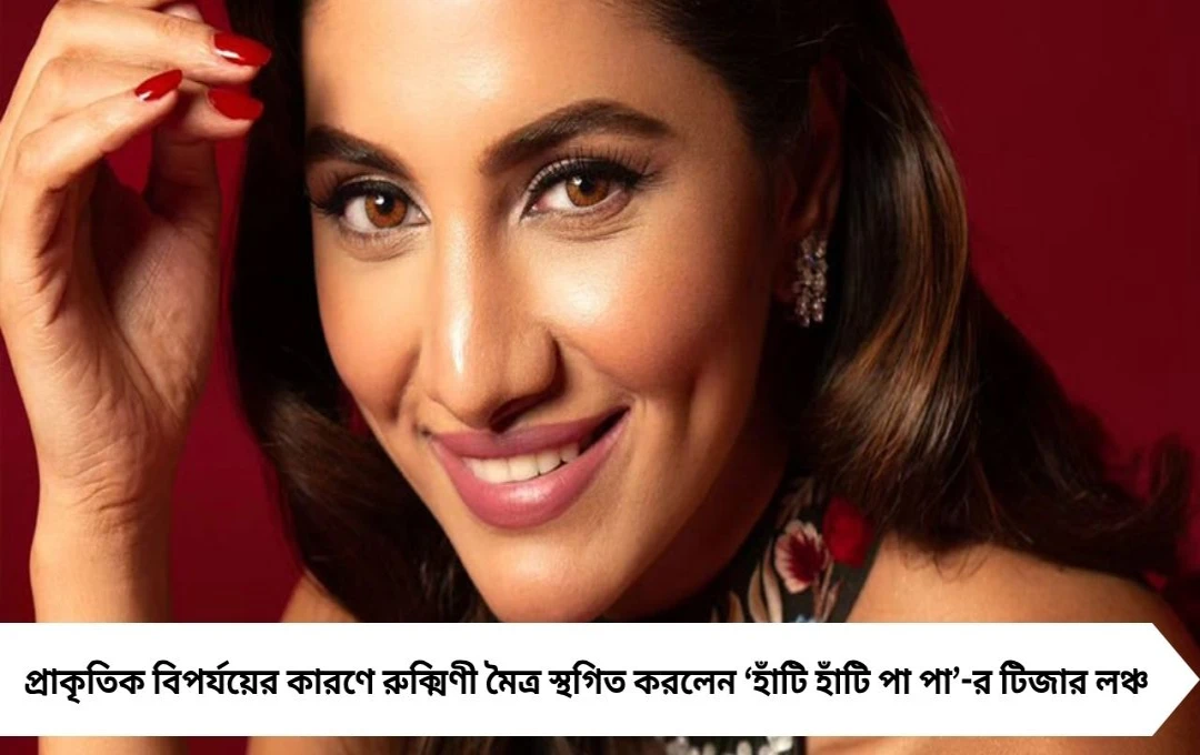 উত্তরবঙ্গ বিপর্যয়ে রুক্মিণী মৈত্র স্থগিত করলেন ‘হাঁটি হাঁটি পা পা’ টিজার