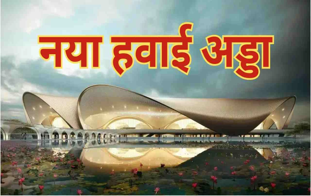 नवी मुंबई को मिलेगा नया हवाई अड्डा, कमल के आकार में बना NMIA, जानें इसकी खासियतें