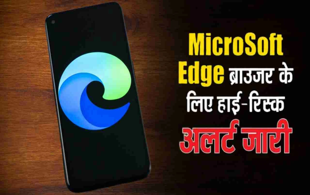 Microsoft Edge यूजर्स के लिए चेतावनी, CERT-In ने जारी किया हाई-रिस्क सिक्योरिटी अलर्ट