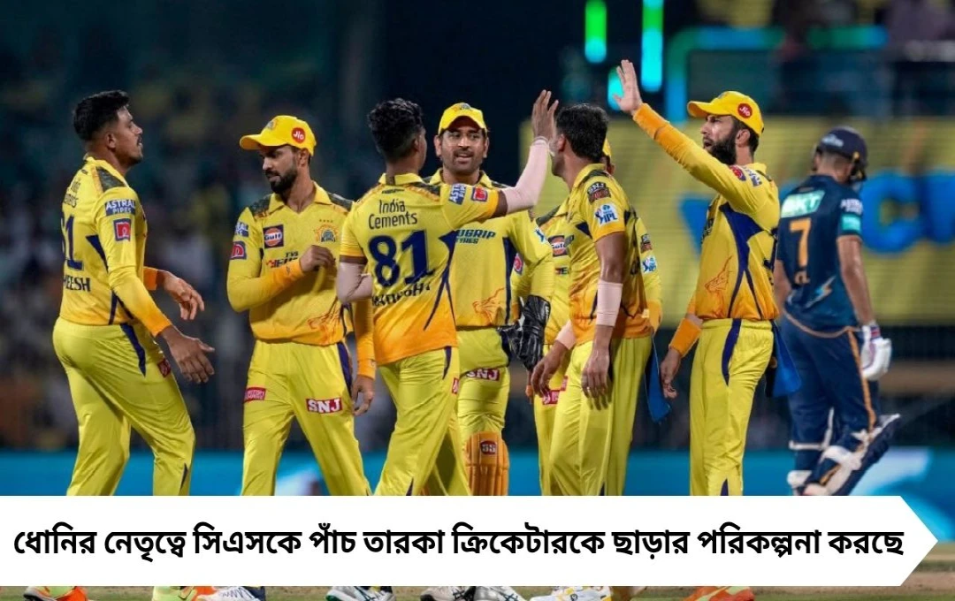 চেন্নাই সুপার কিংসের বড় রদবদল! পাঁচ তারকাকে ছাড়তে চলেছে সিএসকে
