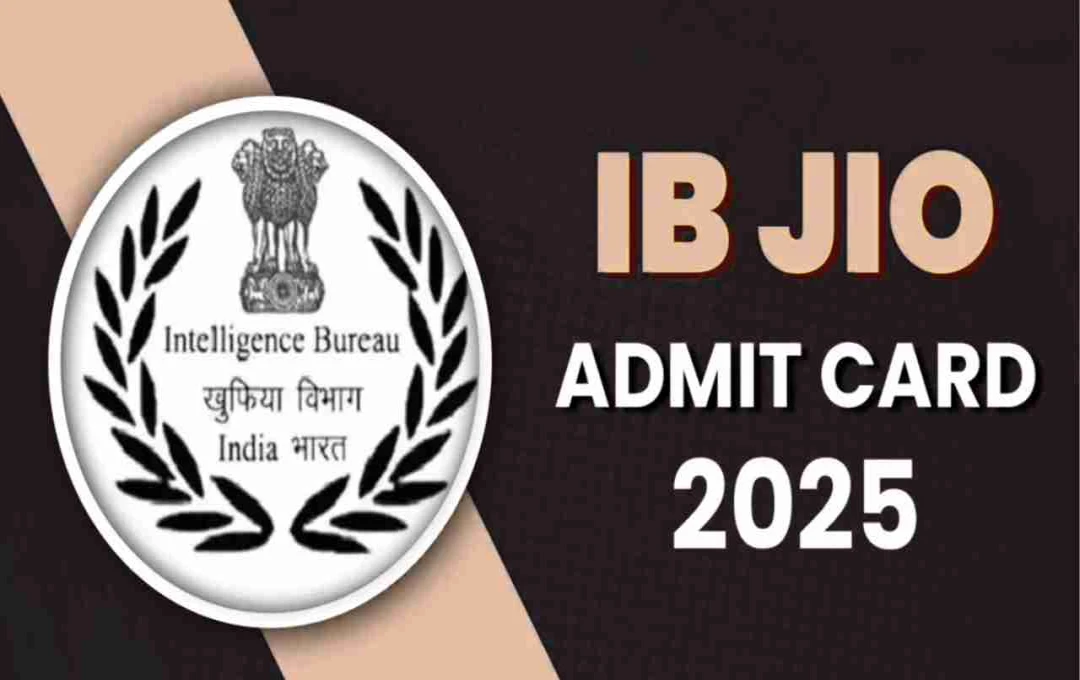 IB जूनियर इंटेलिजेंस ऑफिसर भर्ती 2025: एडमिट कार्ड जारी, 15 अक्टूबर को परीक्षा आयोजित
