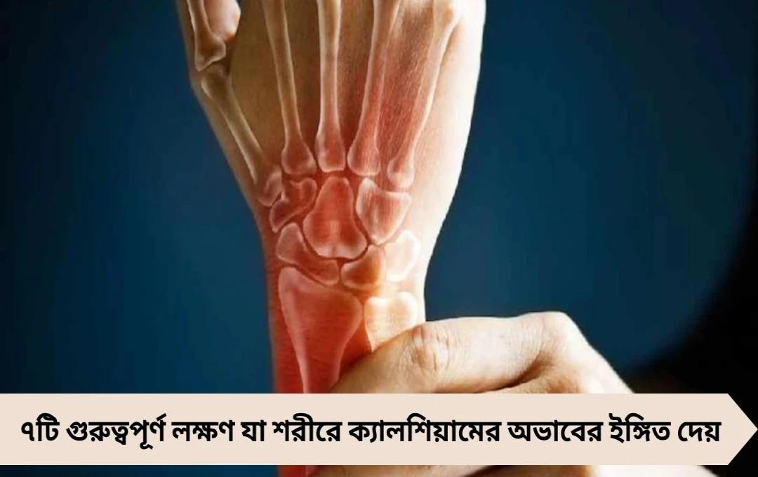 Calcium Deficiency: ৭ লক্ষণ যা জানাবে শরীরে ক্যালশিয়ামের অভাব হয়েছে কি না