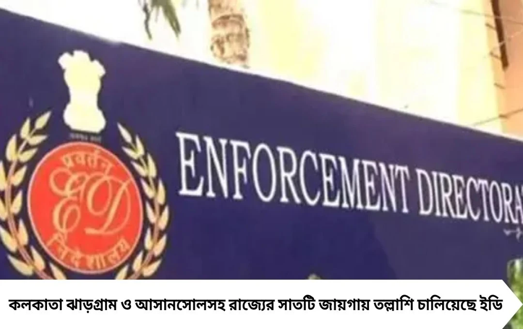 সাতসকালে কলকাতা-সহ সাত জেলায় ED-র তল্লাশি, বালি পাচার মামলায় নজর