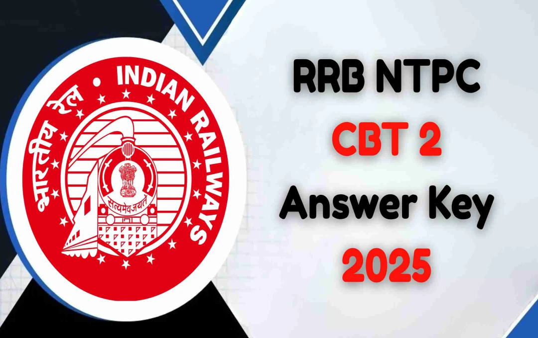 RRB NTPC CBT 2 Answer Key 2025 जारी: जानें कैसे चेक करें और कब जारी होगा रिजल्ट