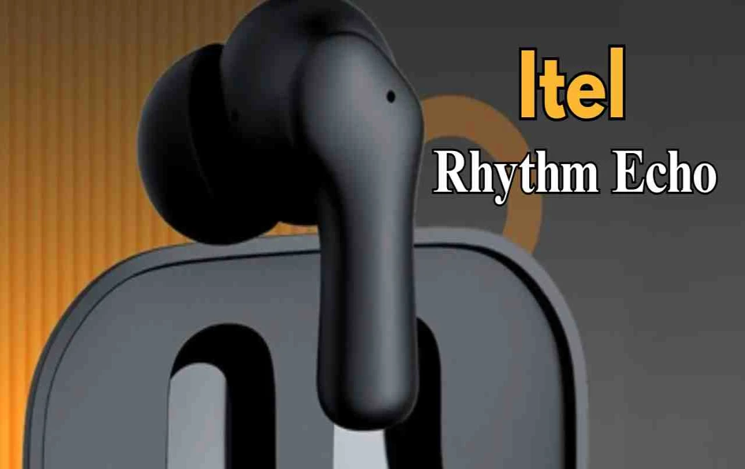 itel Rhythm Echo ईयरबड्स भारत में लॉन्च: 50 घंटे बैटरी वाले ईयरबड्स अब सिर्फ 1,199 रुपये में