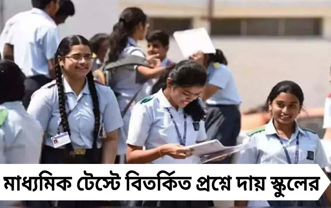 মাধ্যমিক টেস্টে বিতর্কিত প্রশ্নে দায় স্কুলের! নতুন নির্দেশে কড়াকড়ি পর্ষদের