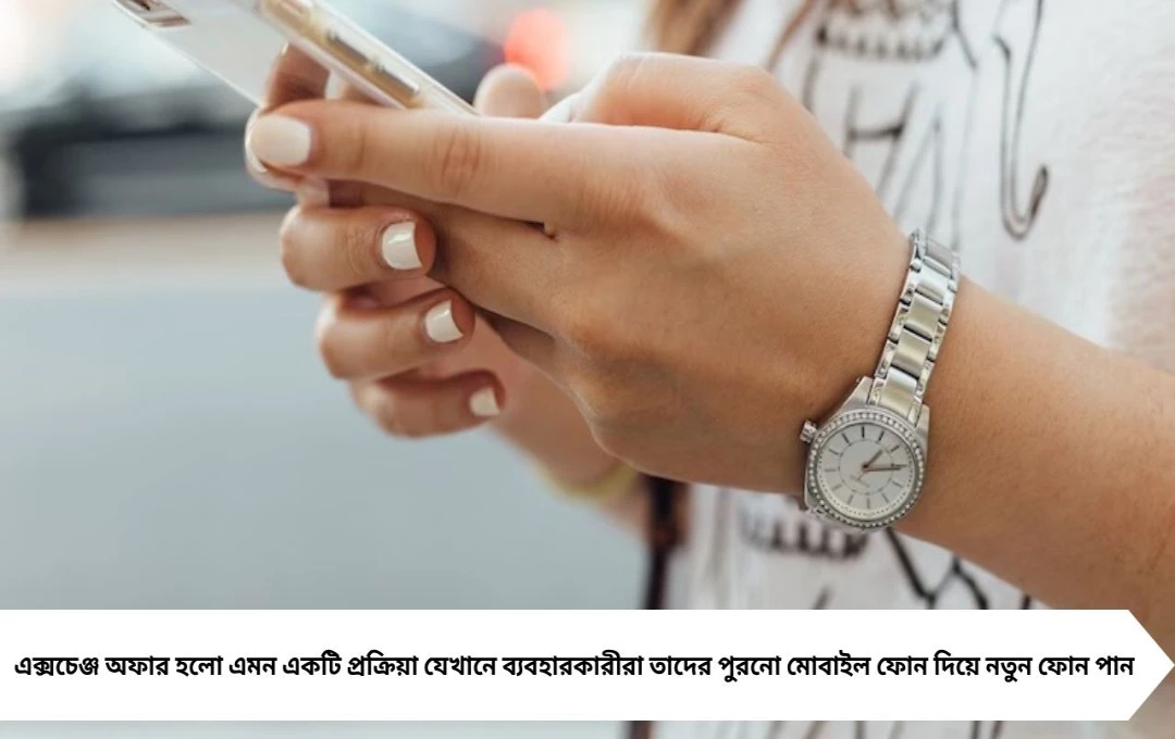 Exchange Offer: পুরনো মোবাইল এক্সচেঞ্জ করলে কী হয় জেনে নিন