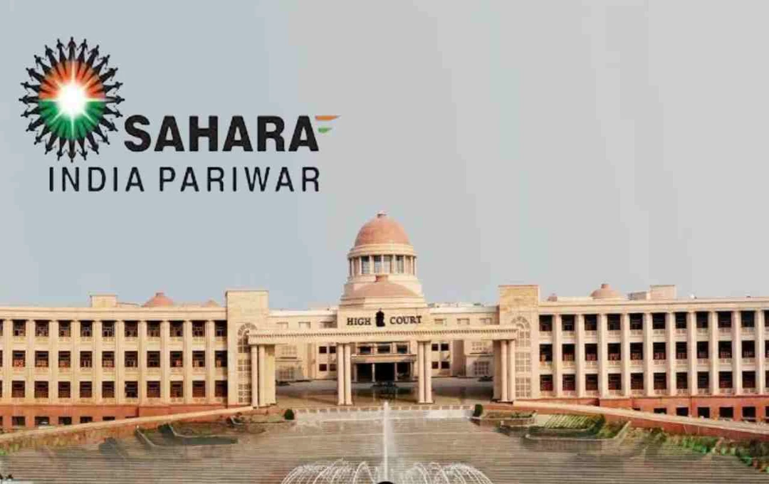 सहारा ग्रुप को इलाहाबाद हाईकोर्ट से बड़ा झटका, चार सहकारी समितियों की याचिका खारिज
