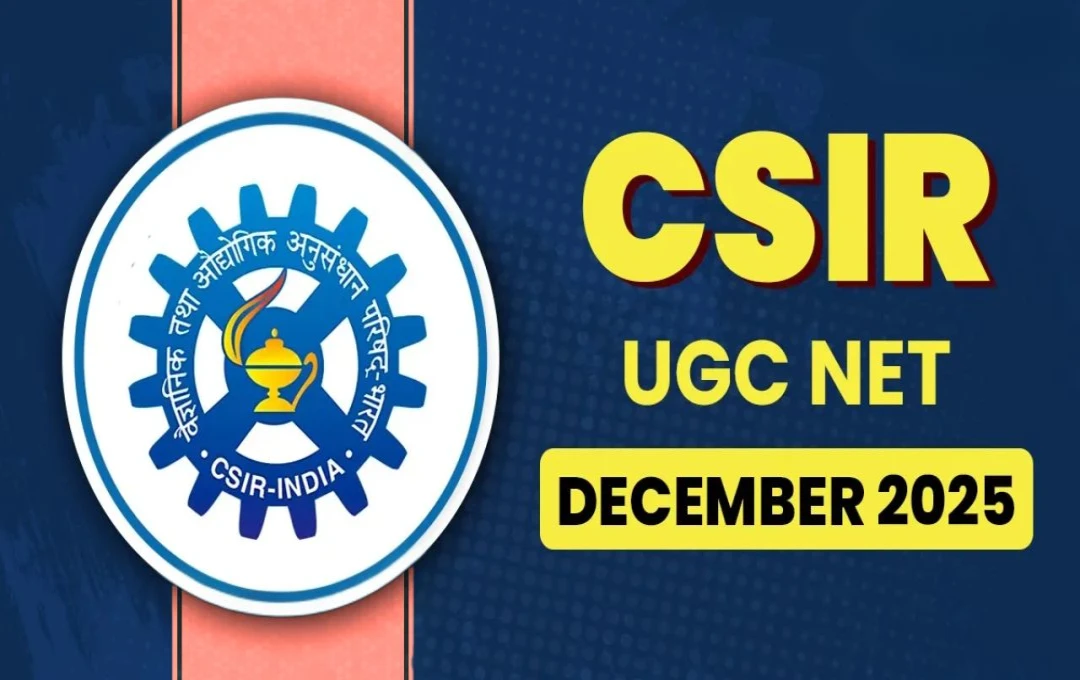 CSIR NET 2025: आवेदन की आखिरी तारीख 27 अक्टूबर, जाने पूरी अपडेट