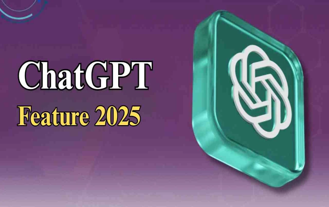 ChatGPT Feature 2025: जाने AI Chatbot के 5 छुपे हुए फीचर्स जो बदल देंगे आपका Digital Experience
