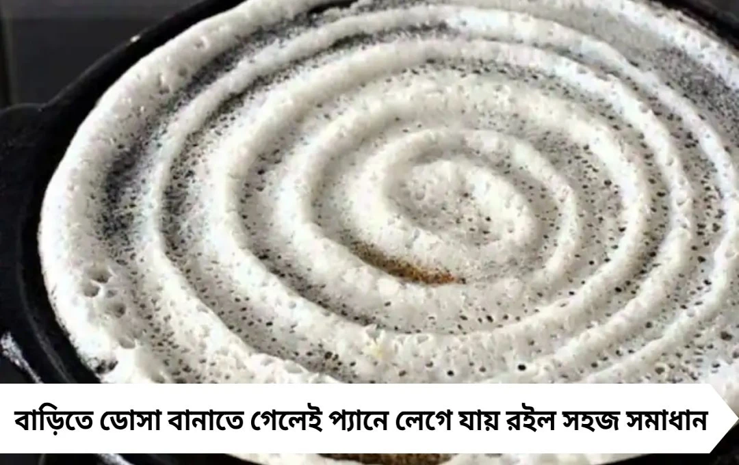 বাড়িতে ডোসা বানাতে গেলেই প্যানে লেগে যায়? রইল সহজ সমাধান