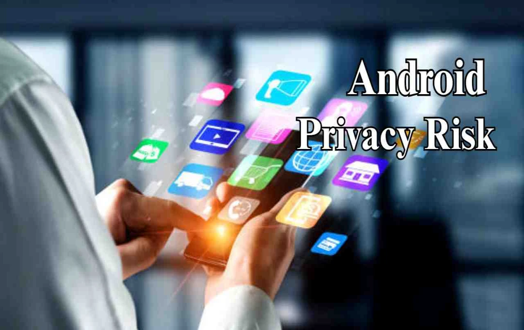 Android ऐप्स चुपचाप जुटा रहे यूजर डेटा, IIT Delhi की स्टडी में चौंकाने वाला दावा