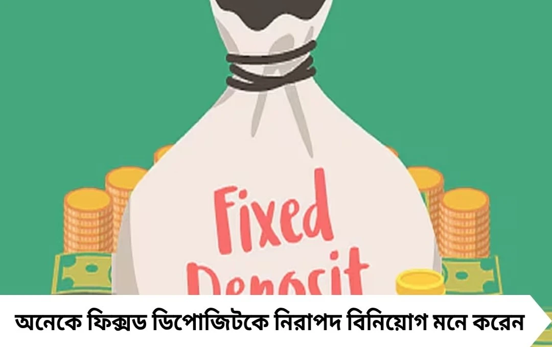 FD-তে টাকা নিরাপদ, কিন্তু লাভ কম! বুঝে নিন কেন কমছে আসল রিটার্ন

