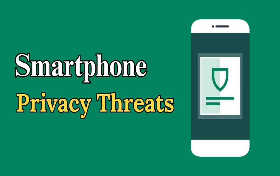 স্মার্টফোন অ্যাপে গোপনীয়তার ঝুঁকি: ডেটা চুরি থেকে বাঁচার উপায়