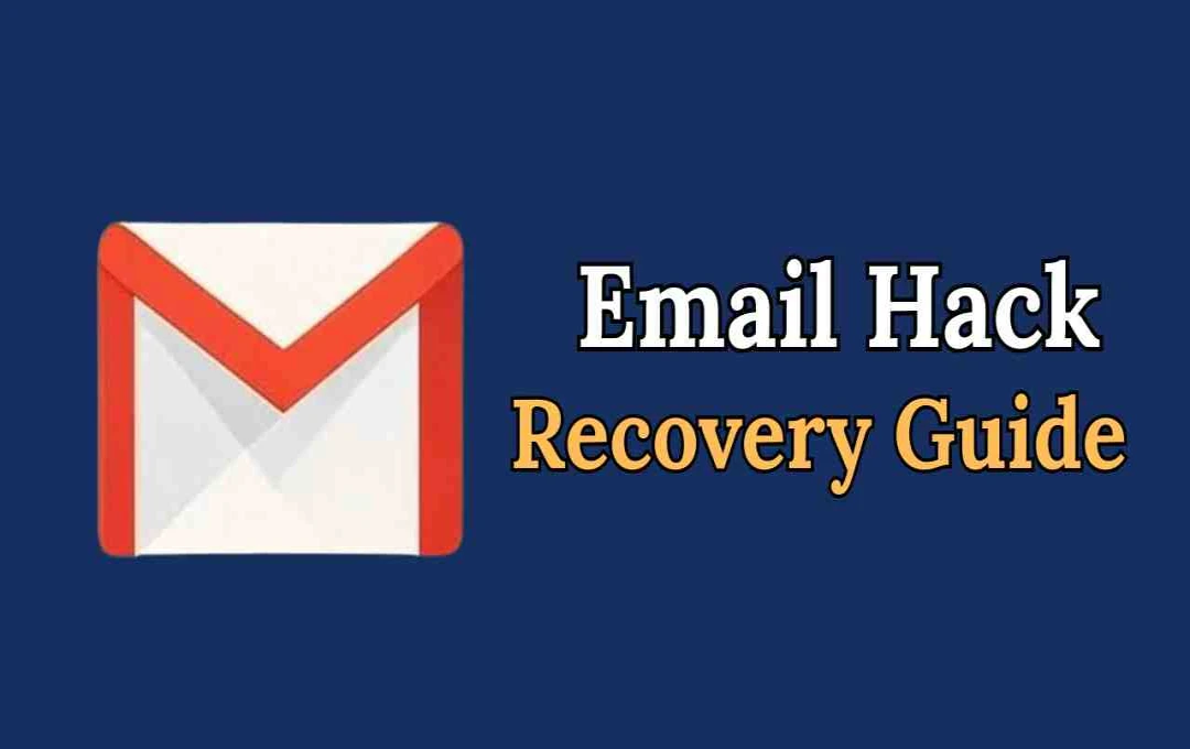 ইমেল হ্যাক হলে কী করবেন? রিকভারি ও সুরক্ষার সম্পূর্ণ গাইড