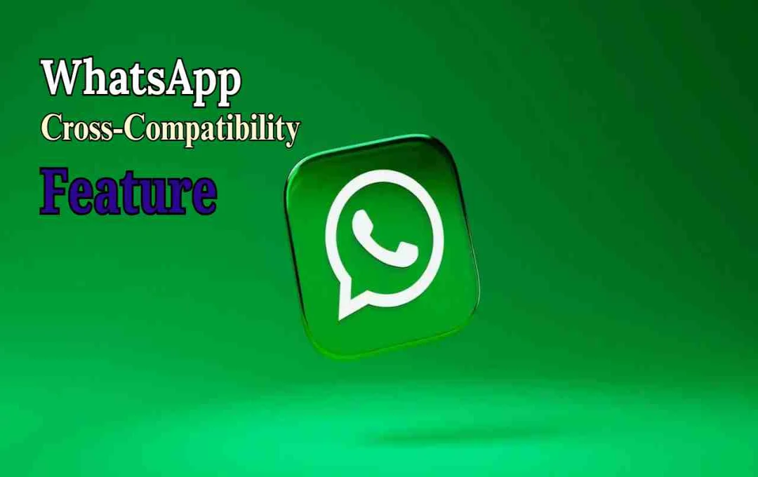 WhatsApp में क्रॉस-प्लेटफॉर्म फीचर: यूजर्स को जल्द मिलेगी बड़ी सुविधा