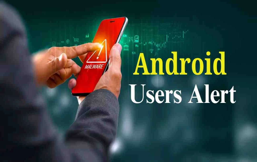 CERT-In ਦੀ ਐਂਡਰਾਇਡ 13, 14, 15, 16 ਉਪਭੋਗਤਾਵਾਂ ਲਈ ਉੱਚ ਜੋਖਮ ਦੀ ਚੇਤਾਵਨੀ: ਤੁਰੰਤ ਕਰੋ ਅਪਡੇਟ