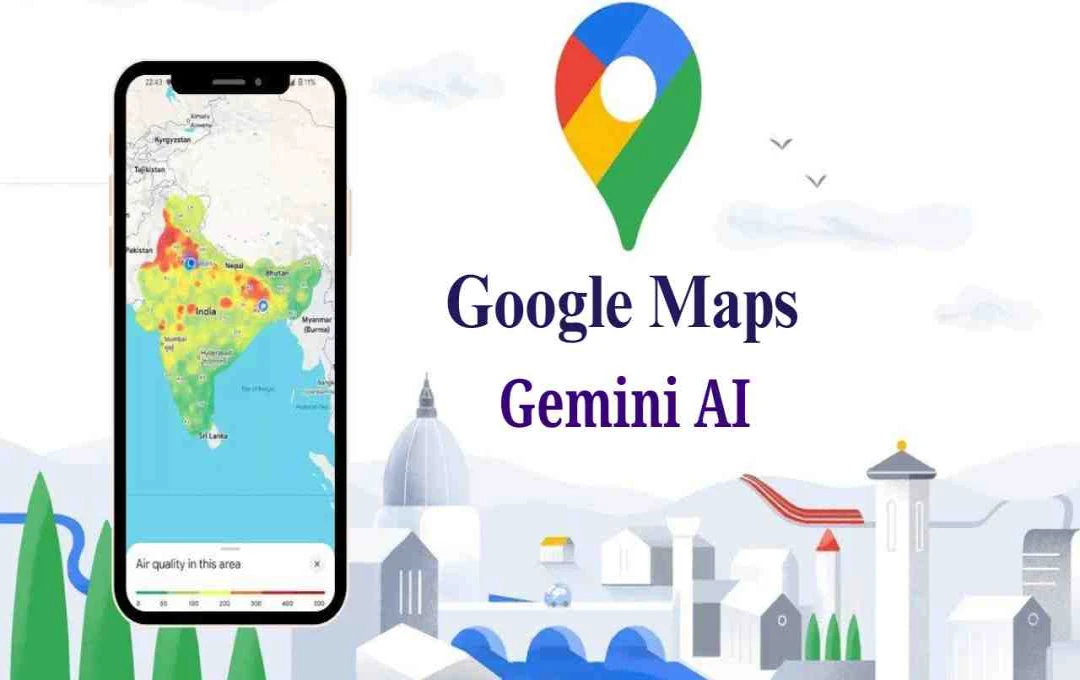 Google Maps अब AI की मदद से देगा आपके सवालों के जवाब, जानें नए फीचर्स