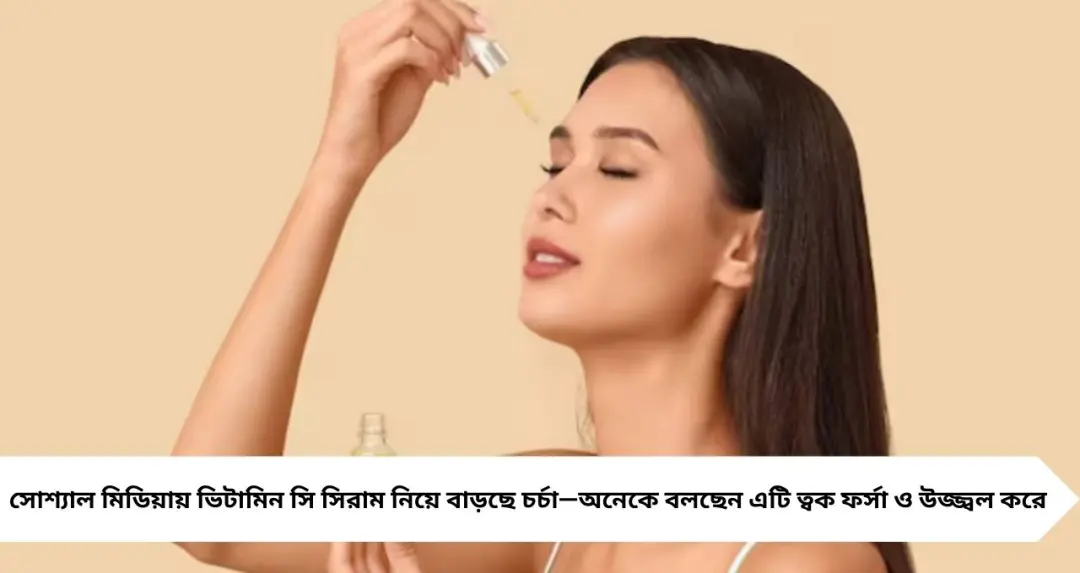 Vitamin C Serum: ফর্সা নাকি শুধু উজ্জ্বল? ভাইরাল দাবির আড়ালে ভিটামিন সি সিরামের আসল সত্য জানুন
