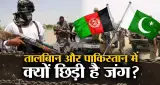 दोस्त से दुश्मन तक: तालिबान का समर्थन करने वाला पाकिस्तान क्यों सीमा पर लड़ाई के कगार पर? जानें