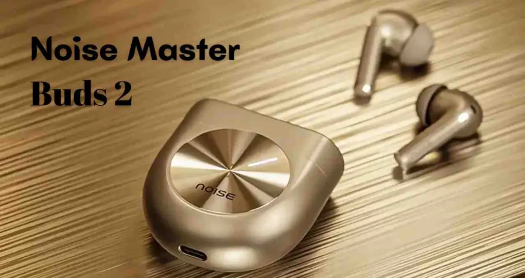 Noise Master Buds 2 की एंट्री, दमदार बैटरी और एडवांस फीचर्स से मुकाबला होगा कड़ा