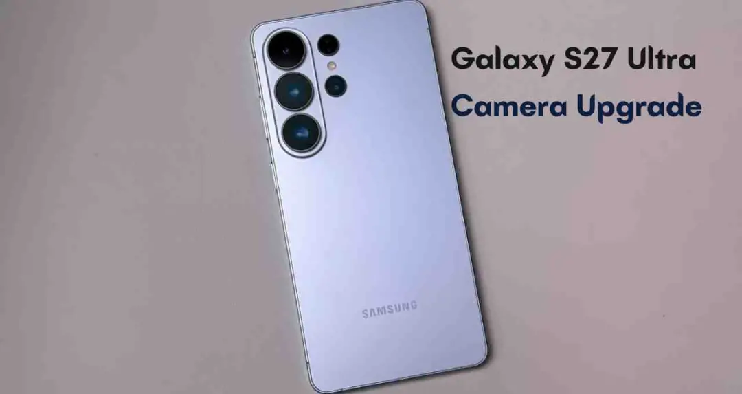 Galaxy S27 Ultra में बड़ा अपग्रेड संभव, लंबे इंतजार के बाद मिल सकता है नया फीचर