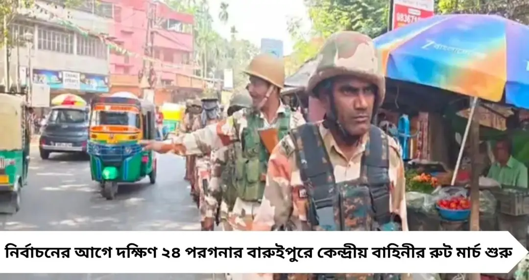 বারুইপুরে রাস্তায় নেমেছে কেন্দ্রীয় বাহিনী, শুরু জোরদার রুট মার্চ
