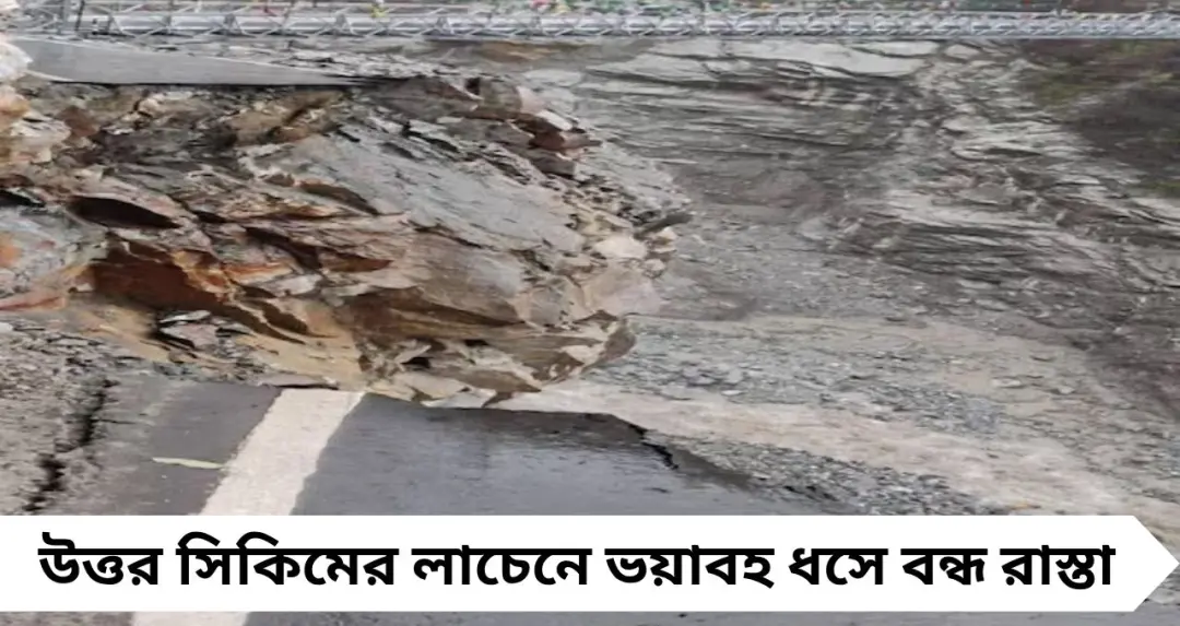 লাচেনে ভয়াবহ ধস! বন্ধ রাস্তা-যানচলাচল, আটকে বহু পর্যটক—উদ্ধারে নেমেছে প্রশাসন

