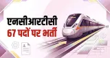 NCRTC Recruitment 2026: नमो भारत प्रोजेक्ट में 67 पदों पर भर्ती; जानें योग्यता और चयन प्रक्रिया